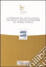 Le operazioni sul capitale sociale: casi pratici e tecniche di redazione del verbale notarile. Atti del convegno (Milano, 29 marzo 2008) libro