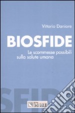 Biosfide. Le scommesse possibili sulla salute umana libro