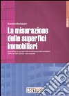 La misurazione delle superfici immobiliari. Applicazione dei principali criteri di misurazione delle consistenze adottati a livello nazionale e internazionale libro