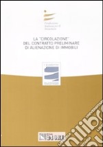 La «circolazione» del contratto preliminare di alienazione di immobili. Atti del convegno (Stresa, 27 settembre 2008) libro