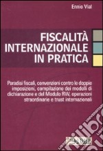 Fiscalità internazionale in pratica. Paradisi fiscali, convenzioni contro le doppie imposizioni, compilazione dei modelli di dichiarazione e del Moodulo RW... libro