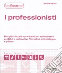 I professionisti. Disciplina fiscale e previdenziale, adempimenti contabili e dichiarativi. Normativa antiriciclaggio e privacy libro