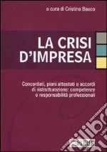 La crisi d'impresa. Concordati, piani attestati e accordi di ristrutturazione: competenze e responsabilità professionali libro