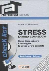 Stress lavoro-correlato. Come diagnosticare e correggere lo stress lavoro-correlato. Con CD-ROM libro