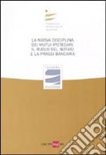 La nuova disciplina dei mutui ipotecari. Il ruolo del notaio e la prassi bancaria. Atti del Convegno (Milano, 12 giugno 2009)