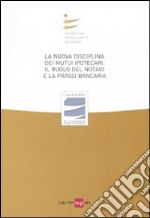 La nuova disciplina dei mutui ipotecari. Il ruolo del notaio e la prassi bancaria. Atti del Convegno (Milano, 12 giugno 2009) libro