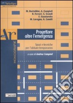 Progettare oltre l'emergenza. Spazi e tecniche per l'ambiente temporaneo libro