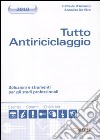 Tutto antiriciclaggio. Soluzioni e strumenti per gli studi professionali libro