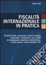 Fiscalità internazionale in pratica. Paradisi fiscali, convenzioni contro le doppie imposizioni, compilazione dei modelli di dichiarazione... libro