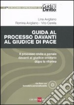 Guida al processo davanti al giudice di pace. Il processo civile e penale davanti al giudice onorario dopo le riforme. Con CD-ROM libro