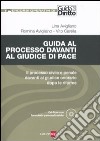 Guida al processo davanti al giudice di pace. Il processo civile e penale davanti al giudice onorario dopo le riforme. Con CD-ROM libro