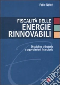 Fiscalità delle energie rinnovabili. Disciplina tributaria e agevolazioni finanziarie libro