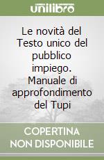 Le novità del Testo unico del pubblico impiego. Manuale di approfondimento del Tupi libro