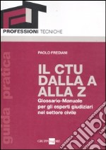 Il CTU dalla A alla Z. Glossario-manuale per gli esperti giudiziari nel settore civile libro