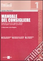 Manuale del Consigliere. Guida alle norme che regolano l'attività del Consigliere comunale e provinciale libro