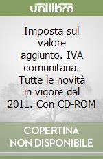 Imposta sul valore aggiunto. IVA comunitaria. Tutte le novità in vigore dal 2011. Con CD-ROM libro