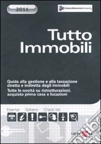 Tutto immobili. Guida alla gestione e alla tassazione diretta e indiretta degli immobili. Tutte le novità su ristrutturazioni, acquisto prima casa e locazioni libro