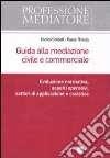 Guida alla mediazione civile e commerciale. Evoluzione normativa, aspetti operativi, settori di applicazione e casistica libro