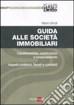 Guida alle società immobiliari. Caratteristiche, costituzione e funzionamento. Aspetti civilistici, fiscali e contabili libro