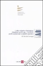 L'atto notarile informatico: riflessioni sul D.Lgs. 110/2010, profili sostanziali e aspetti operativi. Atti del Convegno (Milano, 28 maggio; Firenze, 29 Ottobre 2010) libro