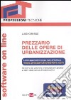 Prezzario delle opere di urbanizzazione on line. Con software libro di Grosso Luigi