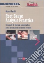 Root Cause Analysis Proattiva. Strumenti di diagnosi organizzativa per la prevenzione del danno evitabile libro