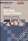Root Cause Analysis Proattiva. Strumenti di diagnosi organizzativa per la prevenzione del danno evitabile libro