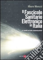 Il fascicolo sanitario elettronico in Italia. La sanità ad alta comunicazione libro