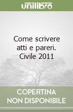 Come scrivere atti e pareri. Civile 2011 libro