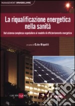 La riqualificazione energetica nella sanità. Dal sistema complesso ospedaliero al modello di efficientamento energetico libro