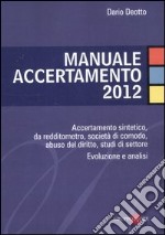 Manuale accertamento 2012. Accertamento sintetico, da redditometro, società di comodo, abuso del diritto, studi di settore. Evoluzione e analisi libro