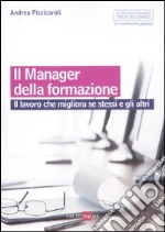 Il manager della formazione. Il lavoro che migliora se stessi e gli altri libro