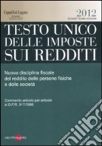 Testo unico delle imposte sui redditi 2012. Nuova disciplina fiscale del reddito delle persone fisiche e delle società libro