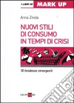 Nuovi stili di consumo in tempi di crisi. 10 tendenze emergenti libro