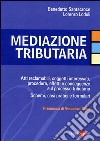 Mediazione tributaria. Atti reclamabili, soggetti interessati, procedure, effetti e conseguenze sul processo tributario. Schemi, casi pratici e formulari libro