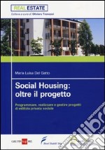 Social housing: oltre il progetto. Programmare, realizzare e gestire progetti di edilizia privata sociale libro