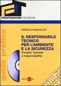Il responsabile tecnico per l'ambiente e la sicurezza. Compiti, funzioni e responsabilità. Guida pratica. Con CD-ROM libro