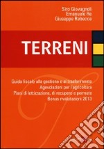 Terreni. Guida fiscale alla gestione e al trasferimento. Agevolazioni per l'agricoltura. Piani di lottizzazione, di recupero e permute. Bonus rivalutazioni 2013 libro