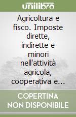 Agricoltura e fisco. Imposte dirette, indirette e minori nell'attività agricola, cooperativa e agrituristica libro