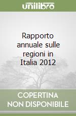 Rapporto annuale sulle regioni in Italia 2012 libro