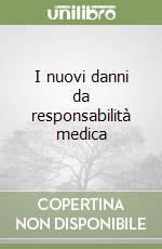 I nuovi danni da responsabilità medica libro