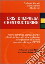 Crisi d'impresa e restructuring. Aspetti economico-aziendali, giuridici e fiscali alla luce delle prime applicazioni e interpretazioni delle norme introdotte... libro