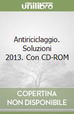 Antiriciclaggio. Soluzioni 2013. Con CD-ROM libro