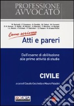 Come scrivere atti e pareri. Dall'esame di abilitazione alle prime attività di studio. Civile libro