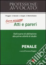 Come scrivere atti e pareri. Dall'esame di abilitazione alle prime attività di studio. Penale libro