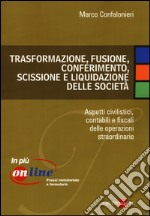 Trasformazione, fusione, conferimento, scissione e liquidazione delle società. Aspetti civilistici, contabili e fiscali delle operazioni straordinarie libro