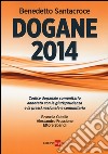 Dogane 2014. Codice doganale comunitario annotato con la giurisprudenza e la prassi nazionale e comunitaria libro di Santacroce Benedetto