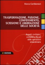 Trasformazione, fusione, conferimento, scissione e liquidazione delle società. Aspetti civilistici, contabili e fiscali delle operazioni straordinarie libro