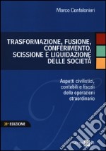 Trasformazione, fusione, conferimento, scissione e liquidazione delle società. Aspetti civilistici, contabili e fiscali delle operazioni straordinarie libro