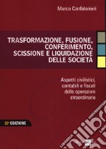 Trasformazione, fusione, conferimento, scissione e liquidazione delle società. Aspetti civilistici, contabili e fiscali delle operazioni straordinarie libro